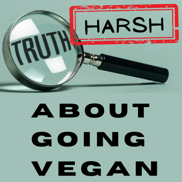 5 Harsh Truths About Going Vegan